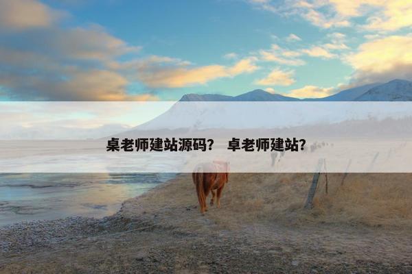 桌老师建站源码？ 卓老师建站？
