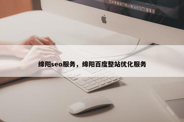 绵阳seo服务，绵阳百度整站优化服务