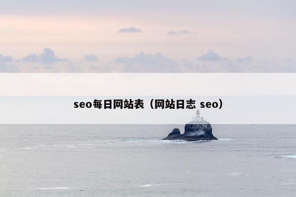 seo每日网站表（网站日志 seo）
