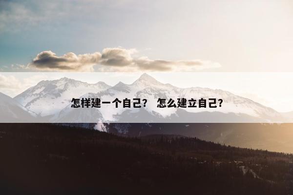 怎样建一个自己？ 怎么建立自己？