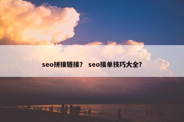 seo拼接链接？ seo接单技巧大全？