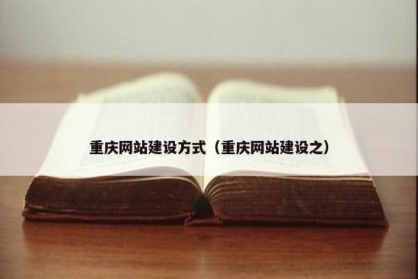 重庆网站建设方式（重庆网站建设之）