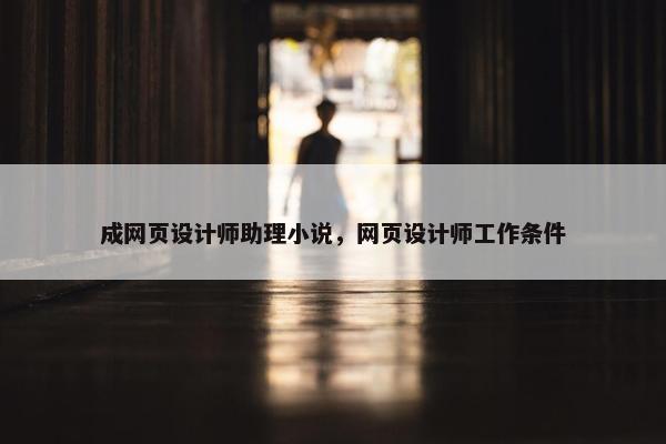 成网页设计师助理小说，网页设计师工作条件