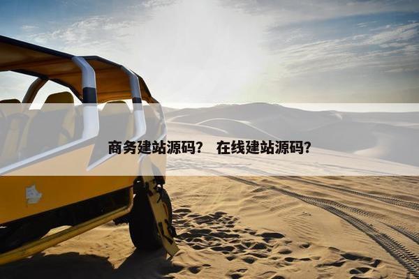 商务建站源码？ 在线建站源码？