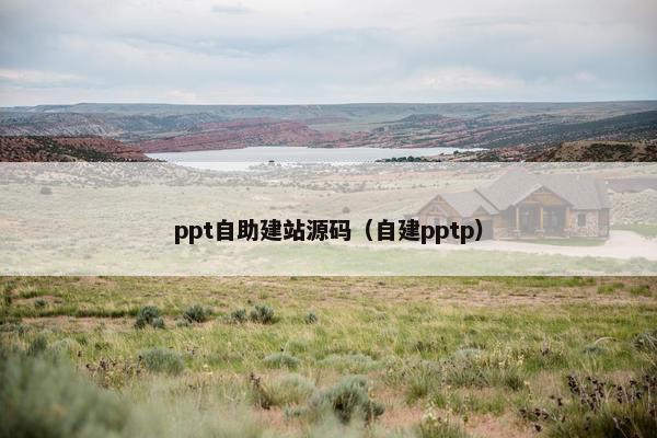 ppt自助建站源码（自建pptp）