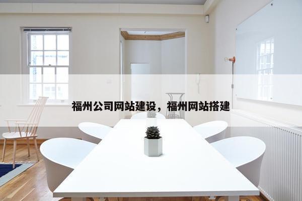 福州公司网站建设，福州网站搭建