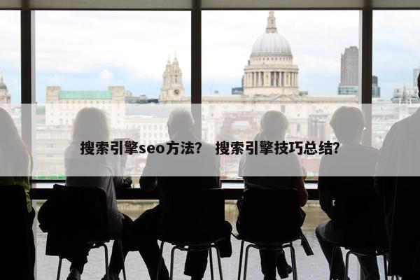 搜索引擎seo方法？ 搜索引擎技巧总结？
