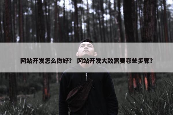 网站开发怎么做好？ 网站开发大致需要哪些步骤？