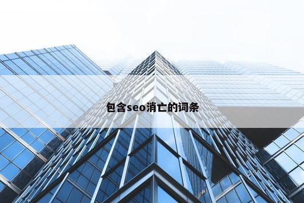 包含seo消亡的词条