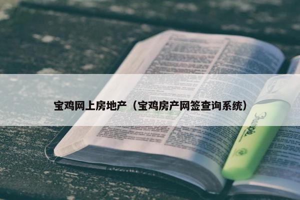 宝鸡网上房地产（宝鸡房产网签查询系统）