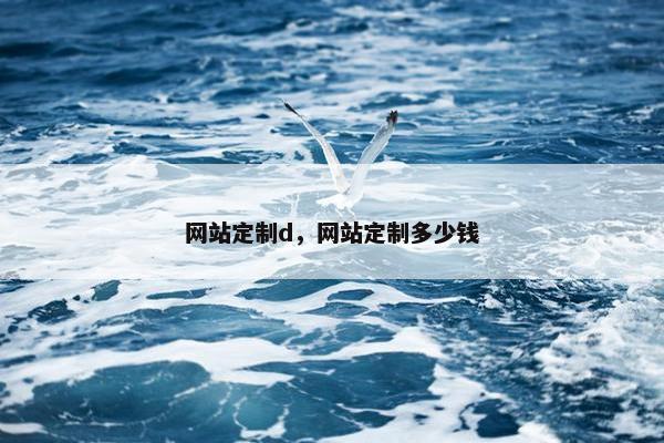 网站定制d，网站定制多少钱