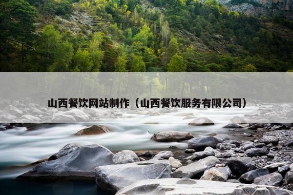山西餐饮网站制作（山西餐饮服务有限公司）