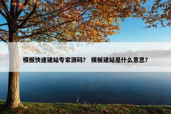 模板快速建站专家源码？ 模板建站是什么意思？