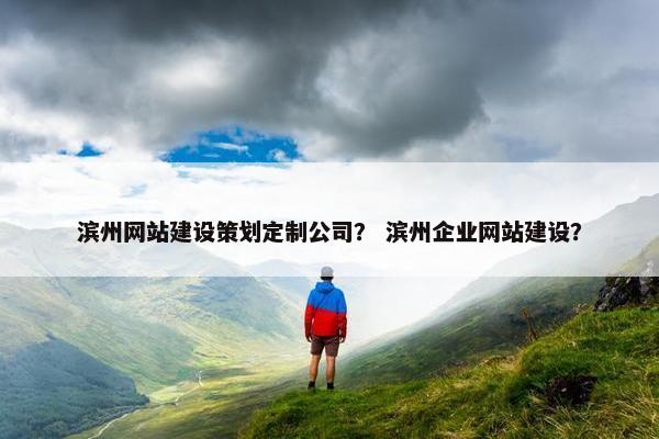 滨州网站建设策划定制公司？ 滨州企业网站建设？