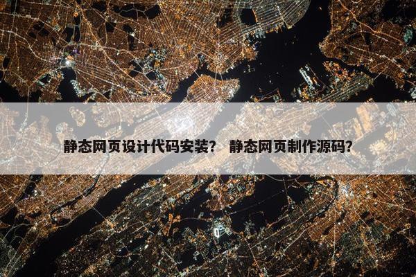 静态网页设计代码安装？ 静态网页制作源码？