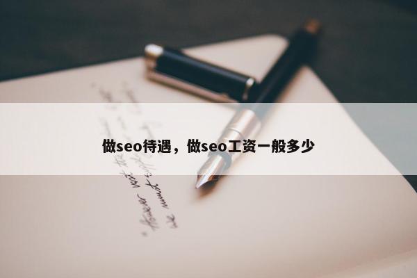 做seo待遇，做seo工资一般多少