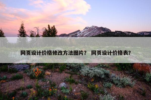 网页设计价格修改方法图片？ 网页设计价格表？