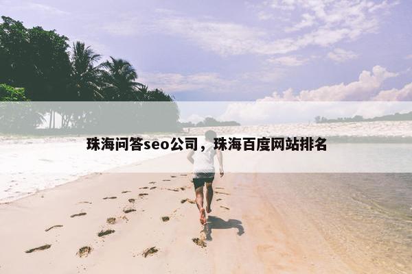 珠海问答seo公司，珠海百度网站排名