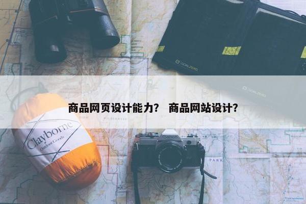 商品网页设计能力？ 商品网站设计？