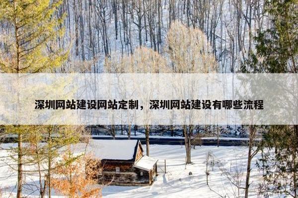 深圳网站建设网站定制，深圳网站建设有哪些流程