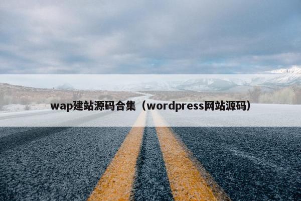 wap建站源码合集（wordpress网站源码）