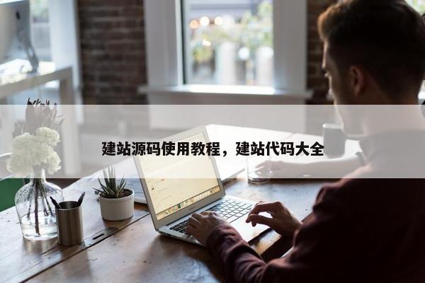 建站源码使用教程，建站代码大全
