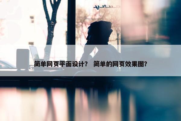 简单网页平面设计？ 简单的网页效果图？