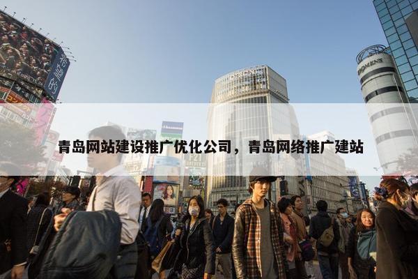 青岛网站建设推广优化公司，青岛网络推广建站