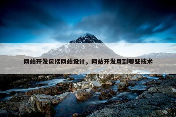 网站开发包括网站设计，网站开发用到哪些技术