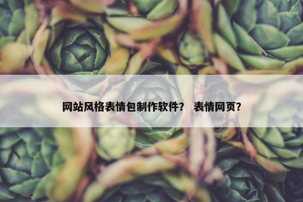网站风格表情包制作软件？ 表情网页？