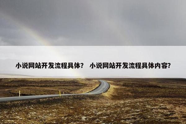 小说网站开发流程具体？ 小说网站开发流程具体内容？