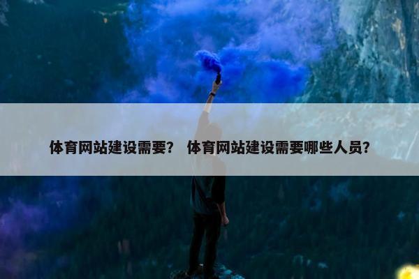 体育网站建设需要？ 体育网站建设需要哪些人员？