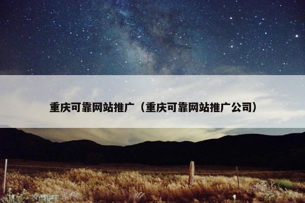 重庆可靠网站推广（重庆可靠网站推广公司）