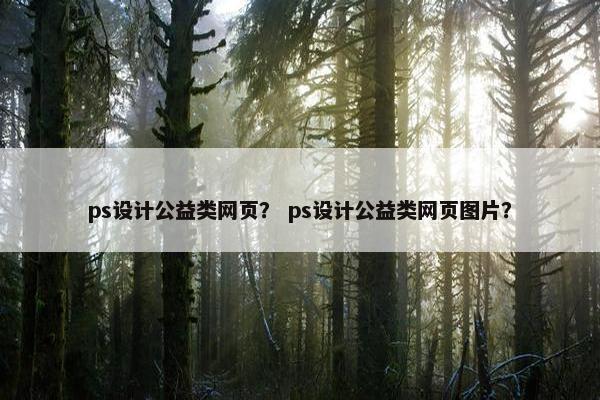 ps设计公益类网页？ ps设计公益类网页图片？