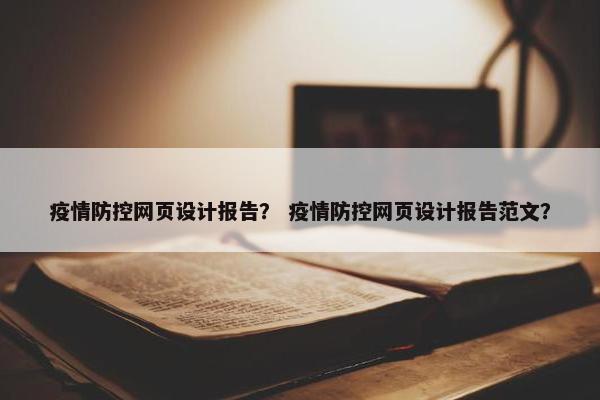 疫情防控网页设计报告？ 疫情防控网页设计报告范文？