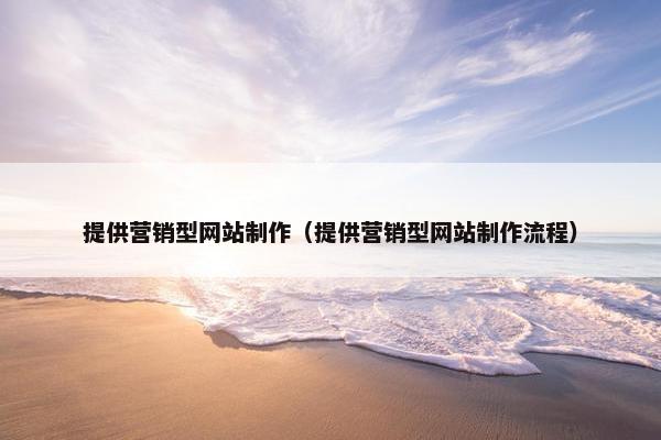 提供营销型网站制作（提供营销型网站制作流程）