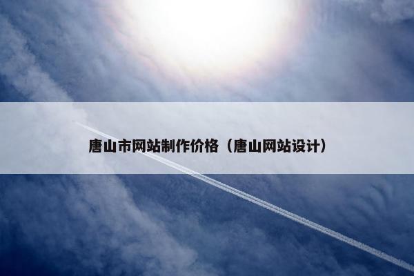 唐山市网站制作价格（唐山网站设计）