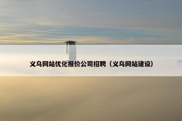 义乌网站优化报价公司招聘（义乌网站建设）