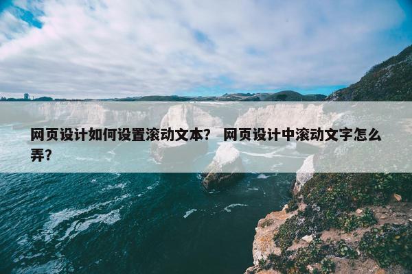 网页设计如何设置滚动文本？ 网页设计中滚动文字怎么弄？