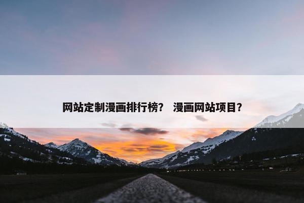 网站定制漫画排行榜？ 漫画网站项目？