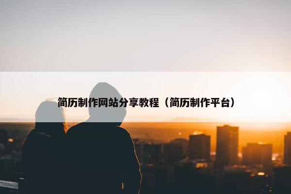 简历制作网站分享教程（简历制作平台）