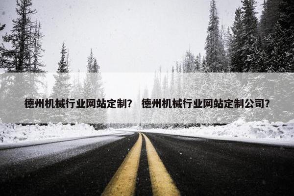 德州机械行业网站定制？ 德州机械行业网站定制公司？