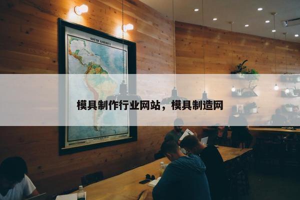 模具制作行业网站，模具制造网