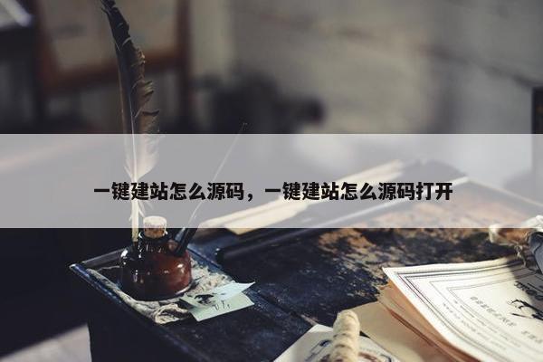 一键建站怎么源码，一键建站怎么源码打开
