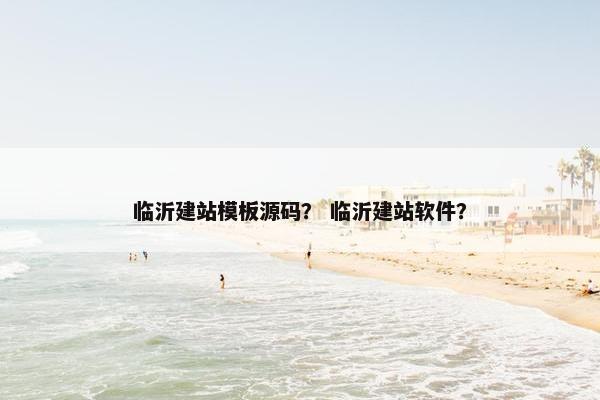 临沂建站模板源码？ 临沂建站软件？