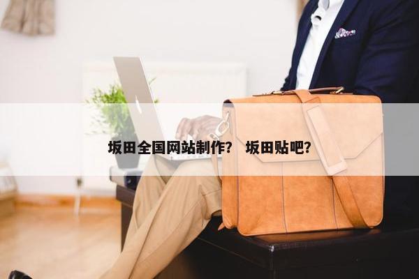 坂田全国网站制作？ 坂田贴吧？