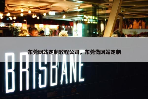东莞网站定制教程公司，东莞做网站定制