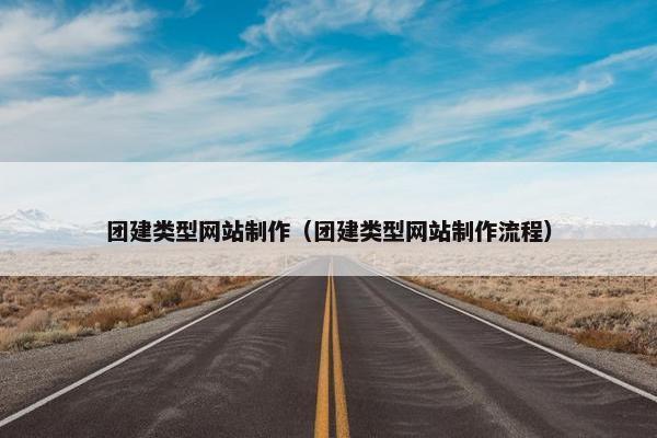 团建类型网站制作（团建类型网站制作流程）