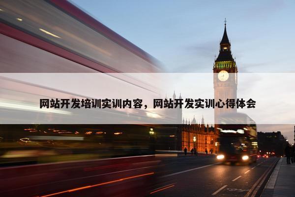 网站开发培训实训内容，网站开发实训心得体会