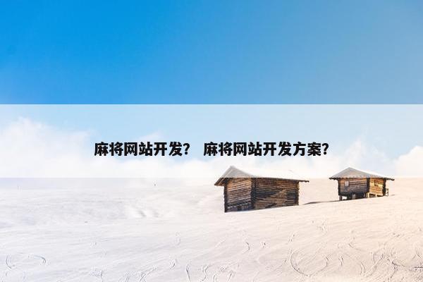 麻将网站开发？ 麻将网站开发方案？
